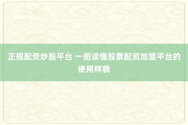 正规配资炒股平台 一图读懂股票配资加盟平台的使用样貌