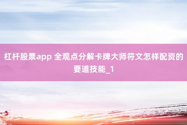 杠杆股票app 全观点分解卡牌大师符文怎样配资的要道技能_1